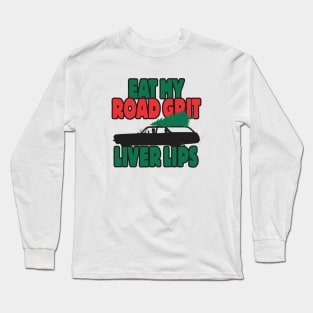 Eat my road grit, liver lips Long Sleeve T-Shirt